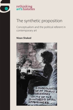 Hardcover The Synthetic Proposition: Conceptualism and the Political Referent in Contemporary Art Book