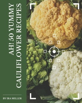 Paperback Ah! 50 Yummy Cauliflower Recipes: A Yummy Cauliflower Cookbook to Fall In Love With Book