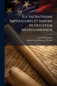 Paperback Ius Sacratissimi Imperatoris Et Imperii In Ducatum Mediolanensem Book