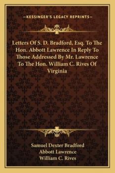 Letters Of S. D. Bradford, Esq. To The Hon. Abbott Lawrence In Reply To Those Addressed By Mr. Lawrence To The Hon. William C. Rives Of Virginia