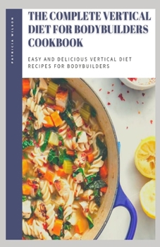 Paperback The Complete Vertical Diet for Bodybuilders Cookbook: Easy and delicious vertical diet recipes for bodybuilders Book