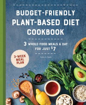 Paperback Budget-Friendly Plant-Based Diet Cookbook: 3 Whole-Food Meals a Day for Just $7 Book