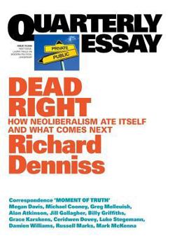 Paperback Dead Right: How neoliberalism are itself and what comes next: Quarterly Essay 70 Book