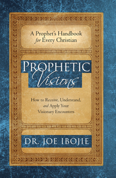 Paperback Prophetic Visions: How to Receive, Understand, and Apply Your Visionary Encounters Book