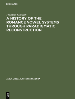 Hardcover A History of the Romance Vowel Systems Through Paradigmatic Reconstruction Book