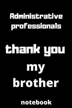 Administrative professionals  thank you my brother notebook: Administrative professionals day gifts