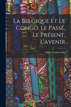 Paperback La Belgique et le Congo, le passé, le présent, l'avenir [French] Book