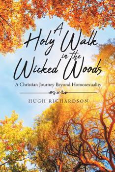 Paperback A Holy Walk in the Wicked Woods: A Christian Journey Beyond Homosexuality Book