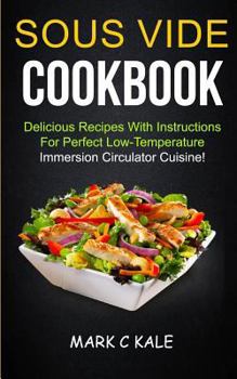 Paperback Sous Vide Cookbook: Delicious Recipes With Instructions For Perfect Low Temperature Immersion Circulator Cuisine Book