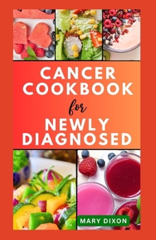 Paperback Cancer Cookbook for Newly Diagnosed: Dietary Guide for Preventing Cancer Complications with Delicious Recipes Book