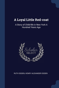 Paperback A Loyal Little Red-coat: A Story of Child-life in New York A Hundred Years Ago Book