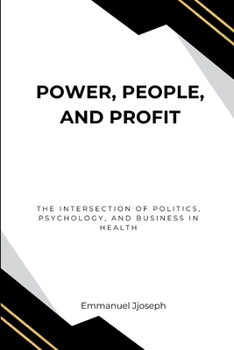 Power, People, and Profit: The Intersection of Politics, Psychology, and Business in Health