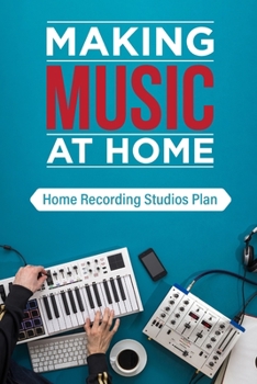 Paperback Making Music At Home: Home Recording Studios Plan: Home Recording Studio Setup Book