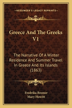 Paperback Greece And The Greeks V1: The Narrative Of A Winter Residence And Summer Travel In Greece And Its Islands (1863) Book