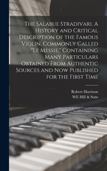 Hardcover The Salabue Stradivari. A History and Critical Description of the Famous Violin, Commonly Called "le Messie." Containing Many Particulars Obtained Fro Book