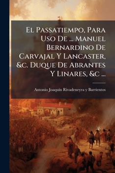 El Passatiempo, Para Uso De ... Manuel Bernardino De Carvajal, Y Lancaster, &c Duque De Abrantes, Y Linares &c ...