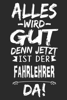 Alles wird gut denn jetzt ist der Fahrlehrer da: Notizbuch mit 110 Seiten (German Edition)