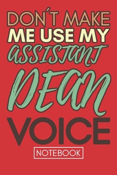 Don't Make Me Use My Assistant Dean Voice: Lined Notebook