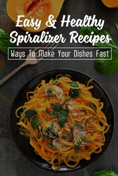 Paperback Spiralizer Beginners' Guide: Recipes You Need To Try: Healthy Easy Spiralizer Recipes Book