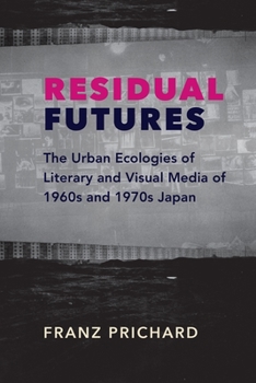 Paperback Residual Futures: The Urban Ecologies of Literary and Visual Media of 1960s and 1970s Japan Book