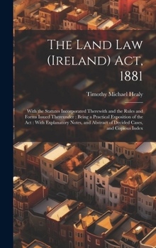 Hardcover The Land Law (Ireland) Act, 1881: With the Statutes Incorporated Therewith and the Rules and Forms Issued Thereunder: Being a Practical Exposition of Book