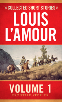 The Collected Short Stories of Louis L'Amour: The Frontier Stories: Volume One - Book #1 of the Collected Short Stories of Louis L'Amour