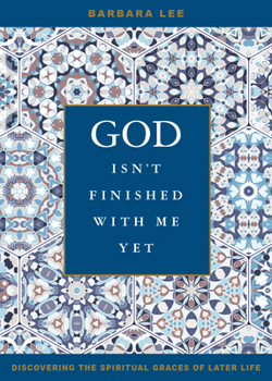 Paperback God Isn't Finished with Me Yet: Discovering the Spiritual Graces of Later Life Book