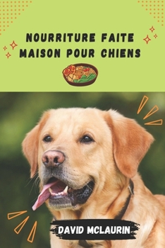 NOURRITURE FAITE MAISON POUR CHIENS: Série de recettes d'aliments faits maison pour chiens (French Edition)