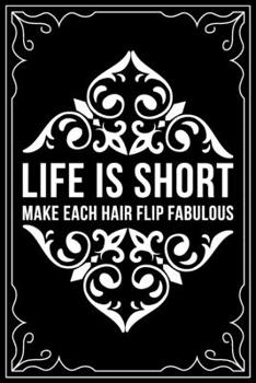 Paperback Life Is Short Make Each Hair Flip Fabulous: This 6"X 9" blank line journal makes a great gift idea for any Hair Stylist, Hairdresser, Salon Owner, Bar Book