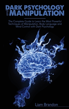 Hardcover Dark Psychology and Manipulation: The Complete Guide to Learn the Most Powerful Techniques of Manipulation, Body Language and Mind Control with Dark P Book