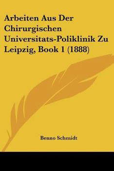 Paperback Arbeiten Aus Der Chirurgischen Universitats-Poliklinik Zu Leipzig, Book 1 (1888) [German] Book