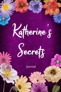 Paperback Katherine's Secrets Journal: Custom Personalized Gift for Katherine, Floral Pink Lined Notebook Journal to Write in with Colorful Flowers on Cover. Book