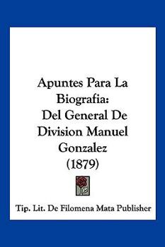 Paperback Apuntes Para La Biografia: Del General De Division Manuel Gonzalez (1879) [Spanish] Book