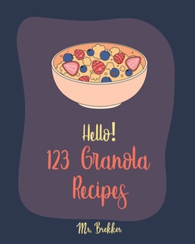 Paperback Hello! 123 Granola Recipes: Best Cookbook Ever For Beginners [Homemade Yogurt Recipes, Granola Recipe Book, Maple Syrup Recipes, Easy Cinnamon Coo Book