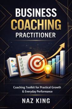 Paperback Business Coaching Practitioner: Coaching Toolkit for Practical Growth & Everyday Performance (Business Coaching Series) Book