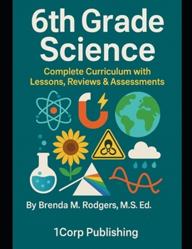 6th Grade Science: Complete Curriculum with Lessons, Reviews & Assessments (The Complete Science Curriculum: K–12)