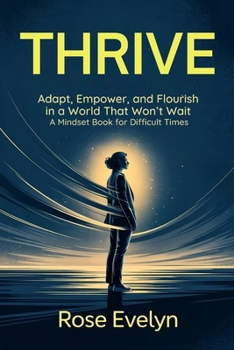 Paperback Thrive: Adapt, Empower, and Flourish - A Mindset Book for Difficult Times Book