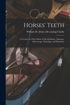 Paperback Horses' Teeth: A Treatise on Their Mode of Development, Anatomy, Microscopy, Pathology, and Dentistry; Book