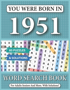 You Were Born In 1951: Word Search Book: 85 Puzzles & Solutions - Word Search Book For Adults And All Puzzles Fans