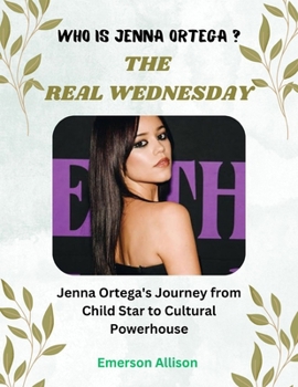 Who is Jenna Ortega ? The Real Wednesday: Jenna Ortega's Journey from Child Star to Cultural Powerhouse