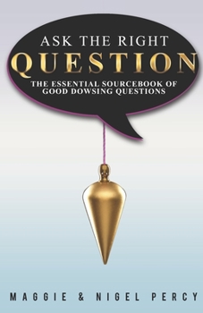 Paperback Ask The Right Question: The Essential Sourcebook Of Good Dowsing Questions Book