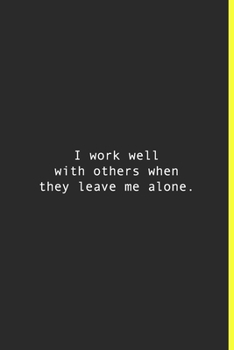 I work well with others when they leave me alone.: Lined notebook | 120 Pages | 6'' x 9''