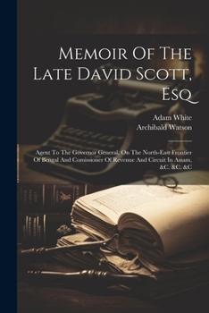 Paperback Memoir Of The Late David Scott, Esq: Agent To The Governor General, On The North-east Frontier Of Bengal And Comissioner Of Revenue And Circuit In Ass Book