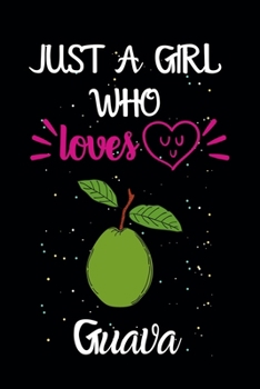 Just A Girl Who Loves Guava: A Great Gift Lined Journal Notebook For Guava Lovers.Best Gift Idea For Christmas/Birthday/New Year