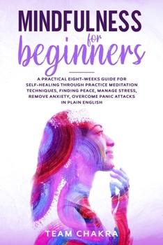 Paperback Mindfulness for Beginners: a practical eight-weeks guide for SELF-HEALING through practice meditation techniques, finding peace, manage stress, r Book