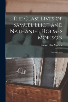 Paperback The Class Lives of Samuel Eliot and Nathaniel Holmes Morison: Harvard, 1839 Book