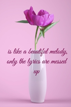 is like a beautiful melody, only the lyrics are messed up: Lined Notebook / Journal Gift, 100 Pages, 6x9, Soft Cover, Matte Finish Inspirational Quotes Journal, Notebook, Diary, Composition Book