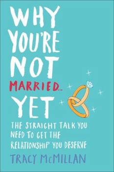 Hardcover Why You're Not Married... Yet: The Straight Talk You Need to Get the Relationship You Deserve Book
