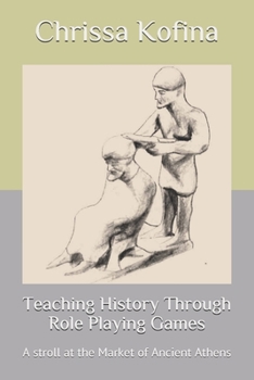 Paperback Teaching History Through Role Playing Games: A stroll at the Market of Ancient Athens Book