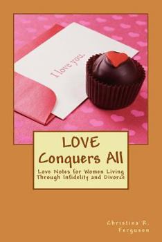 Paperback Love Conquers All: Love Notes for Women Living Through Infidelity and Divorce Book